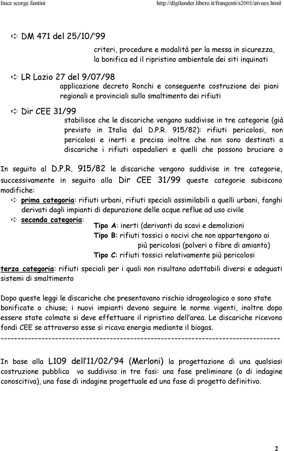 915/82): rifiuti pericolosi, non pericolosi e inerti e precisa inoltre che non sono destinati a discariche i rifiuti ospedalieri e quelli che possono bruciare o In seguito al D.P.R.