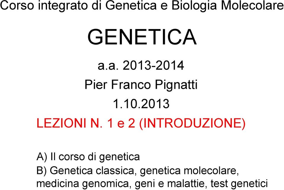 1 e 2 (INTRODUZIONE) A) Il corso di genetica B) Genetica