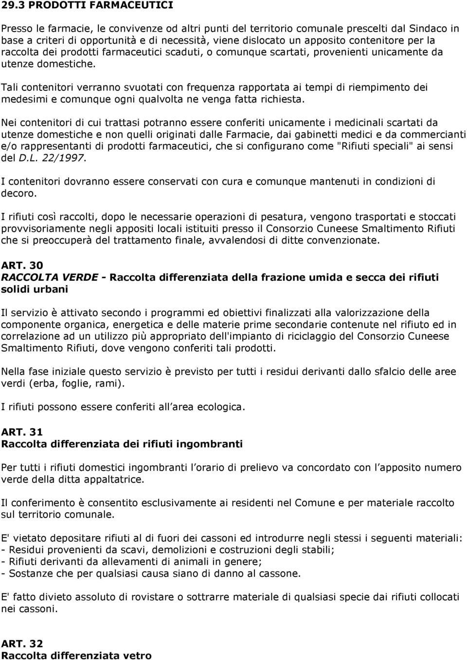 Tali contenitori verranno svuotati con frequenza rapportata ai tempi di riempimento dei medesimi e comunque ogni qualvolta ne venga fatta richiesta.