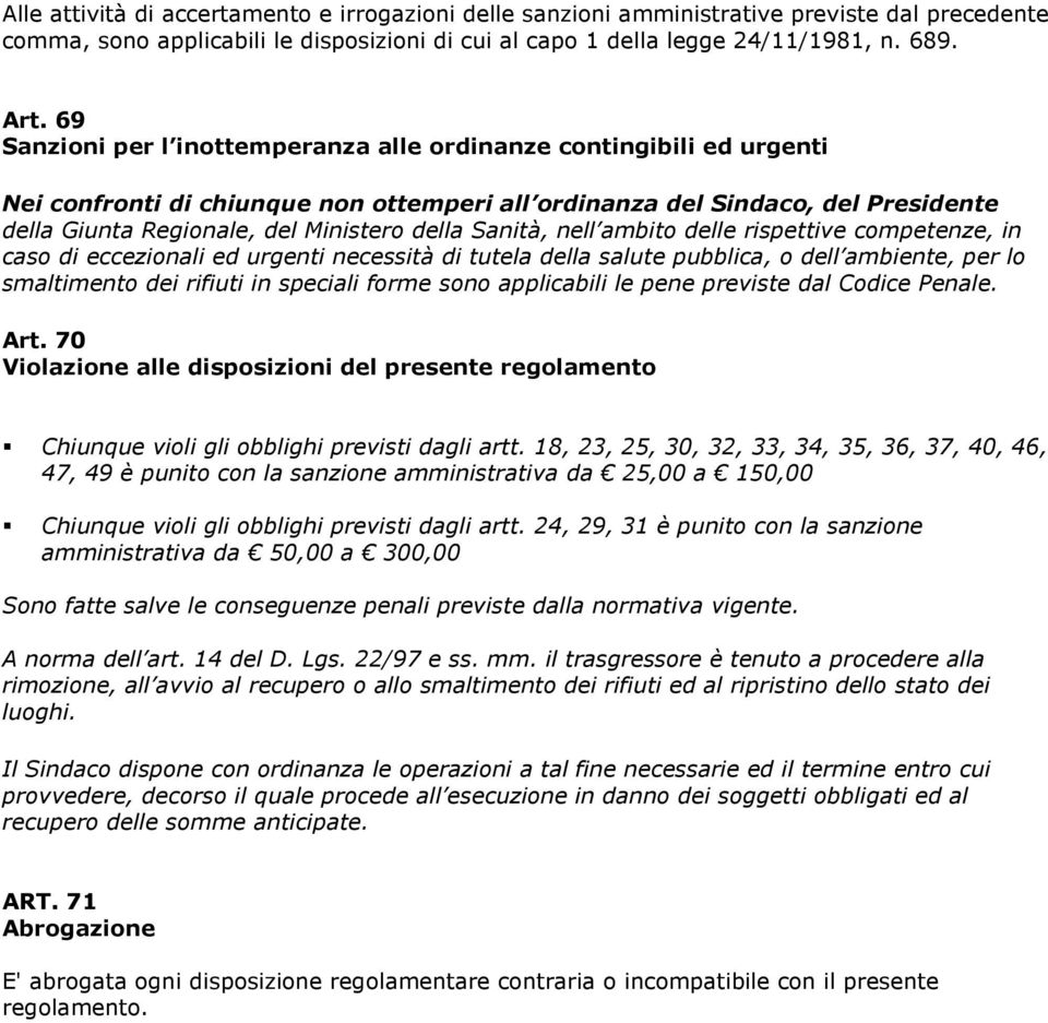 Sanità, nell ambito delle rispettive competenze, in caso di eccezionali ed urgenti necessità di tutela della salute pubblica, o dell ambiente, per lo smaltimento dei rifiuti in speciali forme sono