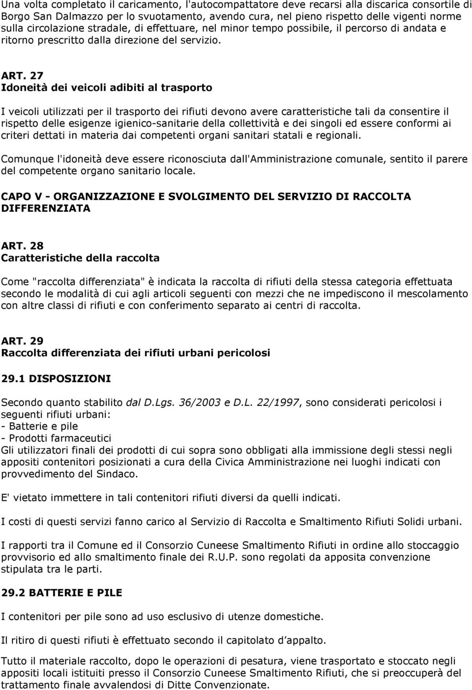 27 Idoneità dei veicoli adibiti al trasporto I veicoli utilizzati per il trasporto dei rifiuti devono avere caratteristiche tali da consentire il rispetto delle esigenze igienico-sanitarie della