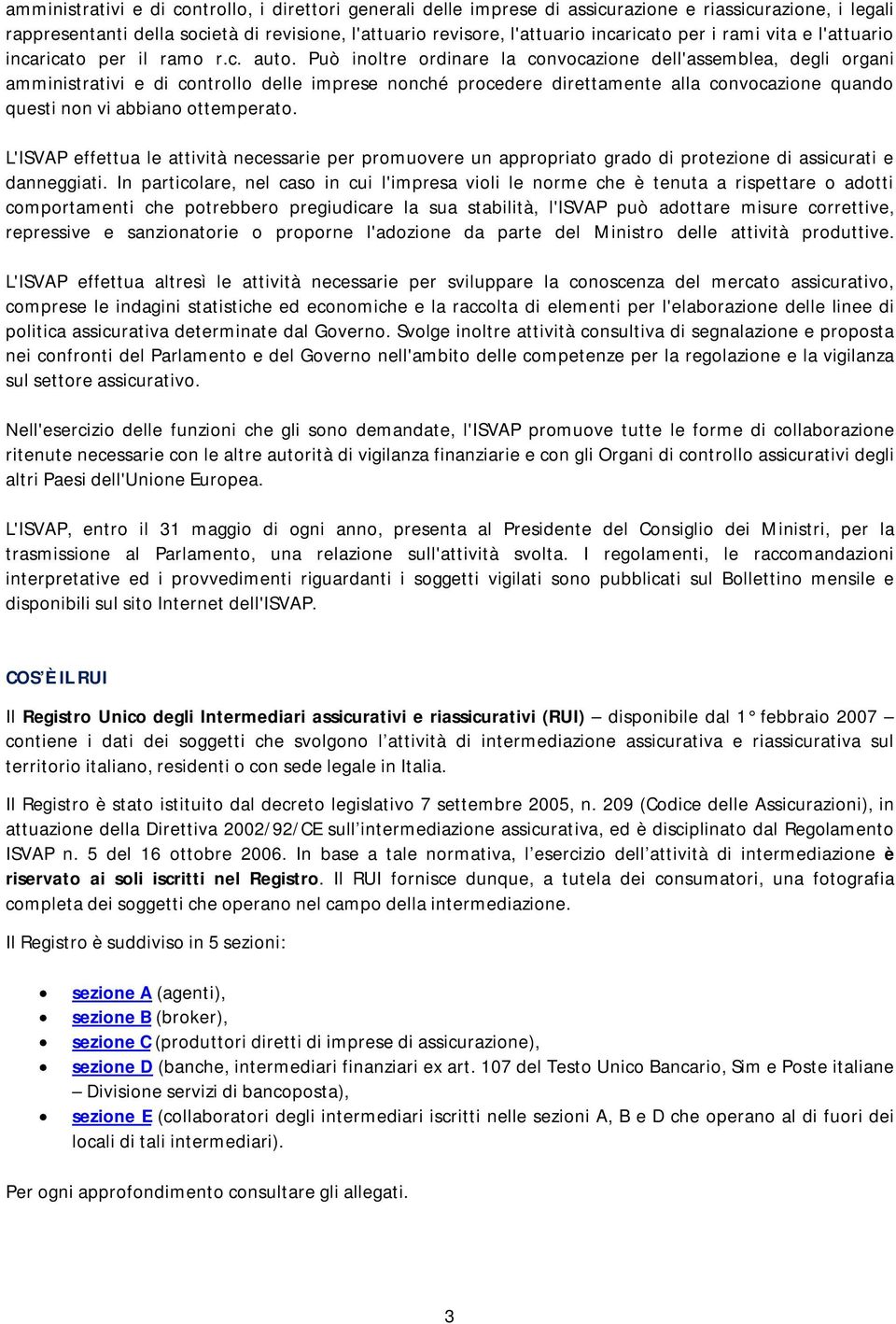 Può inoltre ordinare la convocazione dell'assemblea, degli organi amministrativi e di controllo delle imprese nonché procedere direttamente alla convocazione quando questi non vi abbiano ottemperato.