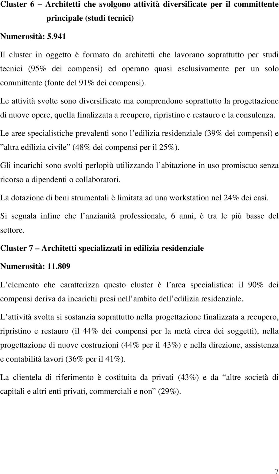 Le attività svolte sono diversificate ma comprendono soprattutto la progettazione di nuove opere, quella finalizzata a recupero, ripristino e restauro e la consulenza.