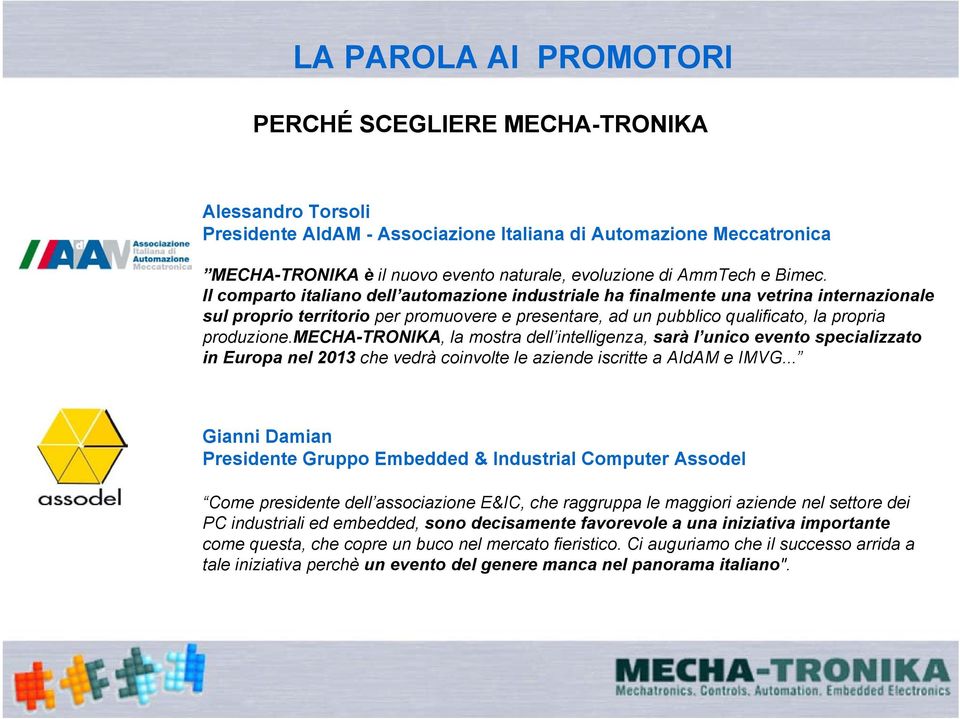 Il comparto italiano dell automazione industriale ha finalmente una vetrina internazionale sul proprio territorio per promuovere e presentare, ad un pubblico qualificato, la propria produzione.