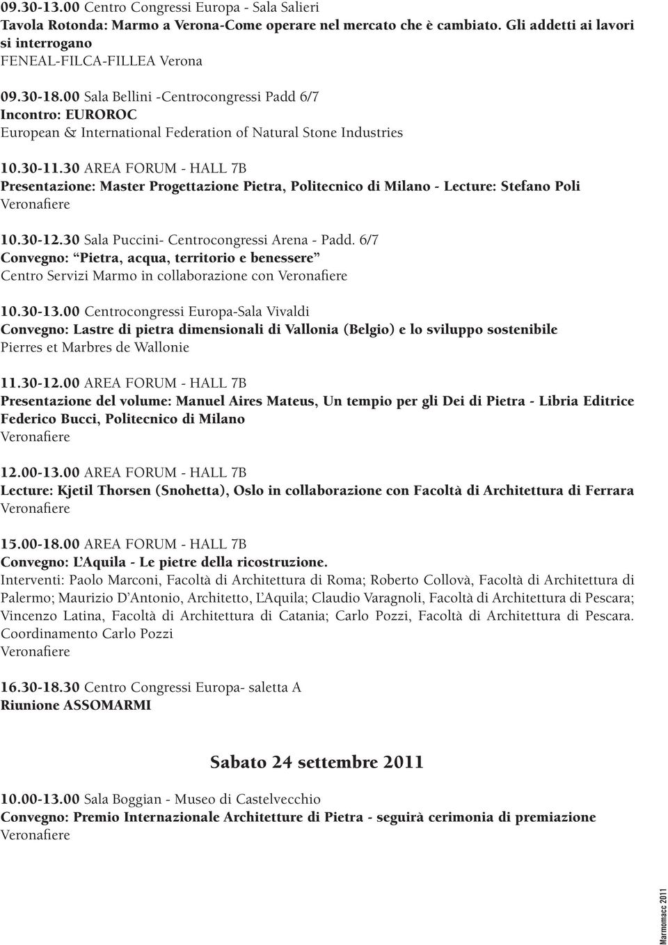 30 AREA FORUM - HALL 7B Presentazione: Master Progettazione Pietra, Politecnico di Milano - Lecture: Stefano Poli 10.30-12.30 Sala Puccini- Centrocongressi Arena - Padd.