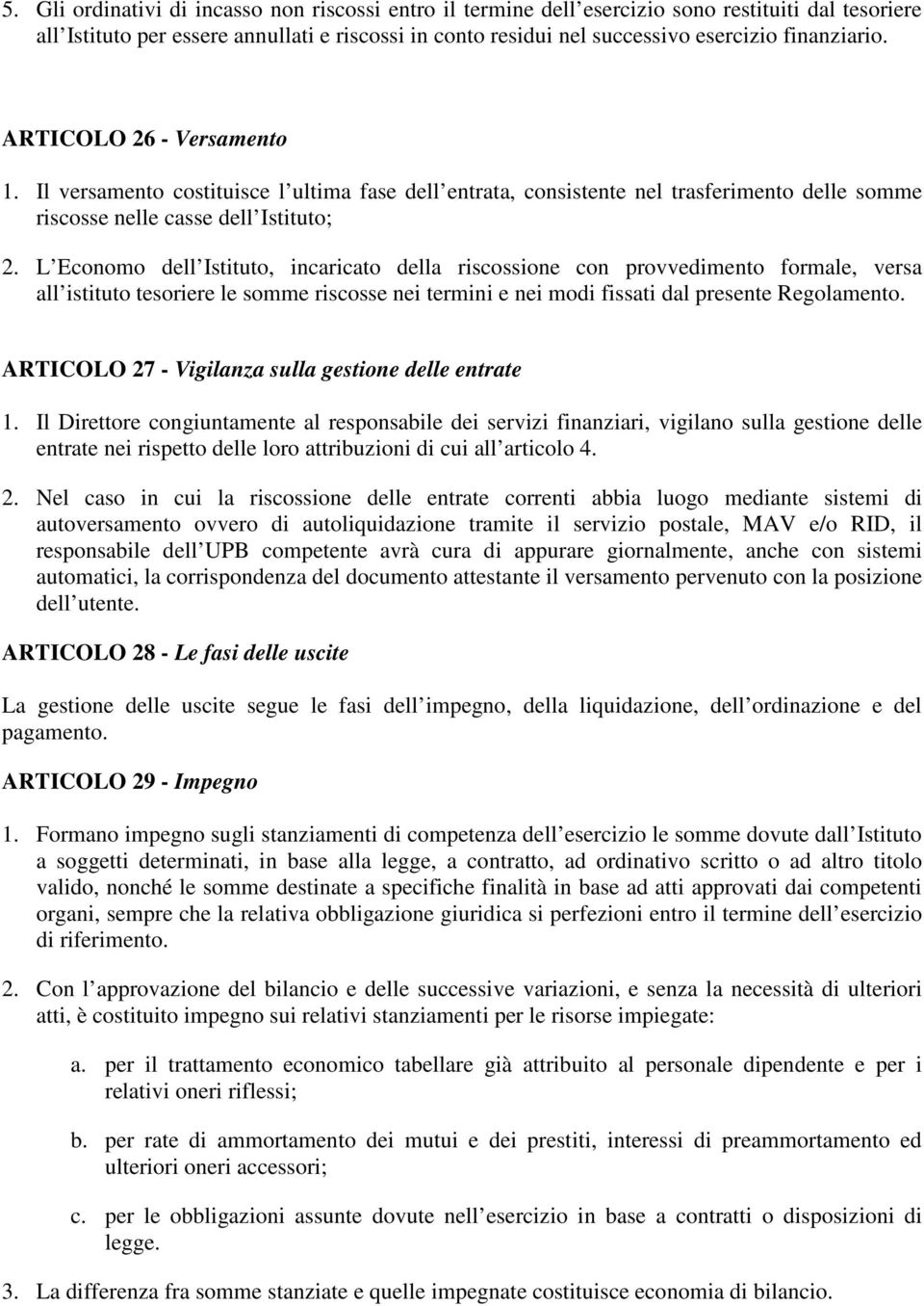 L Economo dell Istituto, incaricato della riscossione con provvedimento formale, versa all istituto tesoriere le somme riscosse nei termini e nei modi fissati dal presente Regolamento.