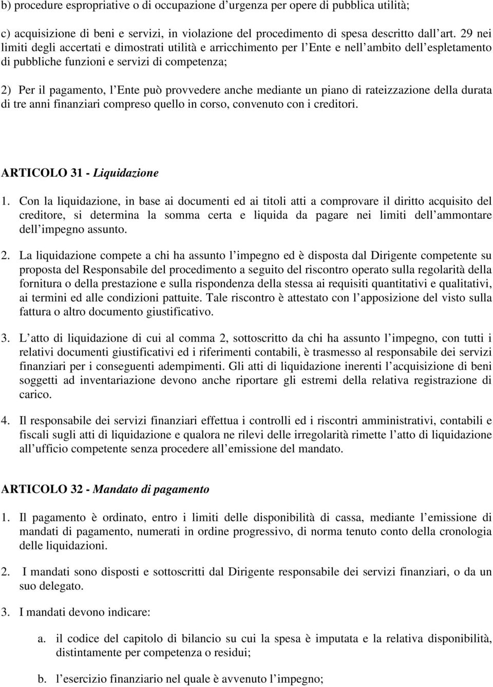 anche mediante un piano di rateizzazione della durata di tre anni finanziari compreso quello in corso, convenuto con i creditori. ARTICOLO 31 - Liquidazione 1.