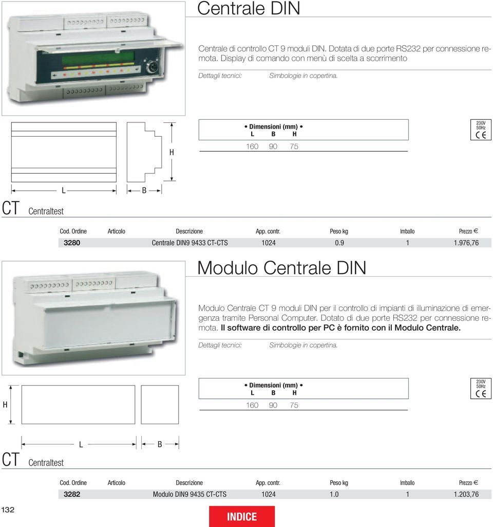 976,76 Modulo Centrale DIN Modulo Centrale 9 moduli DIN per il controllo di impianti di illuminazione di emergenza tramite Personal Computer. Dotato di due porte RS232 per connessione remota.