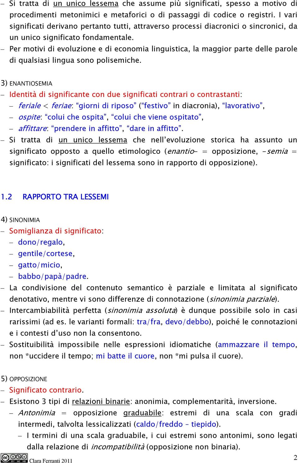 Per motivi di evoluzione e di economia linguistica, la maggior parte delle parole di qualsiasi lingua sono polisemiche.