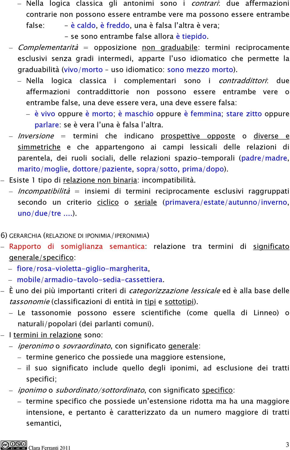 Complementarità = opposizione non graduabile: termini reciprocamente esclusivi senza gradi intermedi, apparte l uso idiomatico che permette la graduabilità (vivo/morto uso idiomatico: sono mezzo