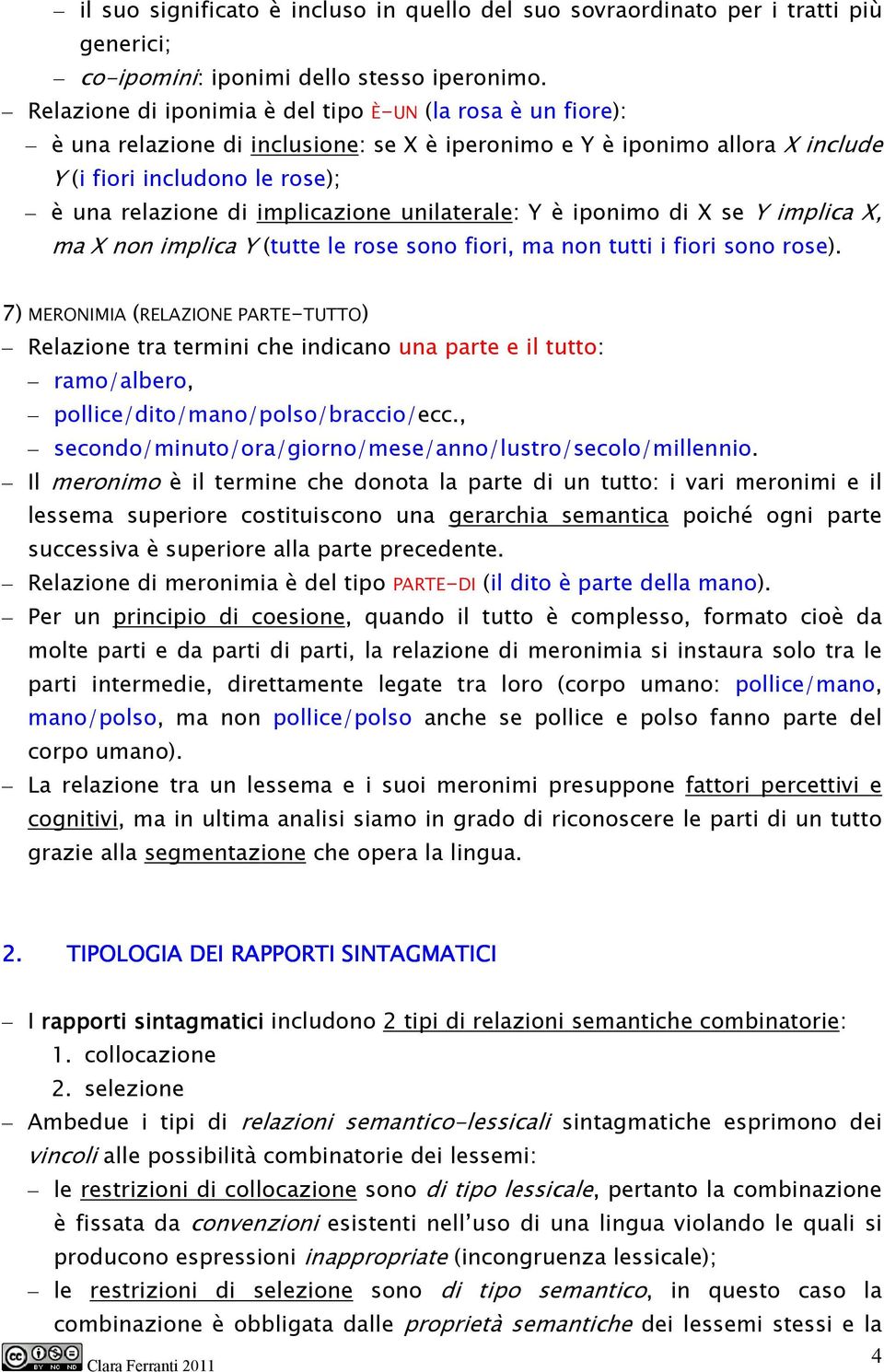 implicazione unilaterale: Y è iponimo di X se Y implica X, ma X non implica Y (tutte le rose sono fiori, ma non tutti i fiori sono rose).