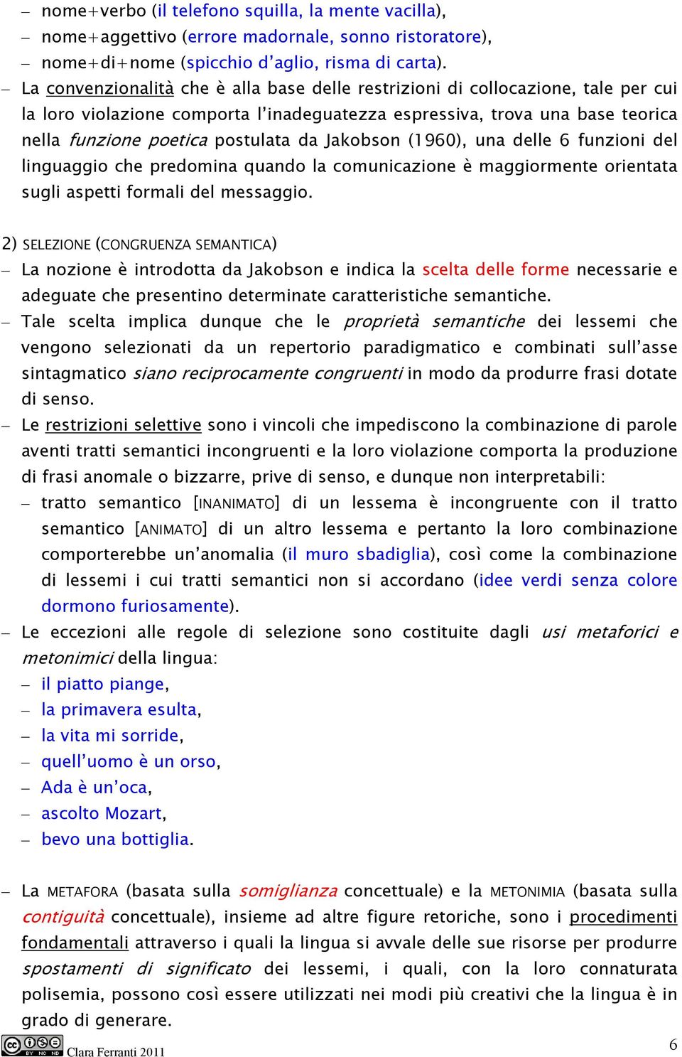 Jakobson (1960), una delle 6 funzioni del linguaggio che predomina quando la comunicazione è maggiormente orientata sugli aspetti formali del messaggio.