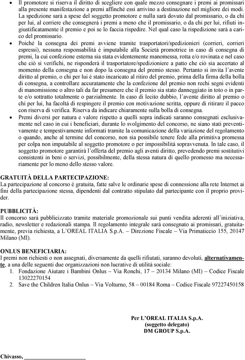 ingiustificatamente il premio e poi se lo faccia rispedire. Nel qual caso la rispedizione sarà a carico del promissario.