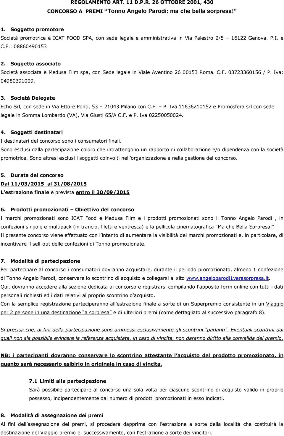 Società Delegate Echo Srl, con sede in Via Ettore Ponti, 53 21043 Milano con C.F. P. Iva 11636210152 e Promosfera srl con sede legale in Somma Lombardo (VA), Via Giusti 65/A C.F. e P. Iva 02250050024.