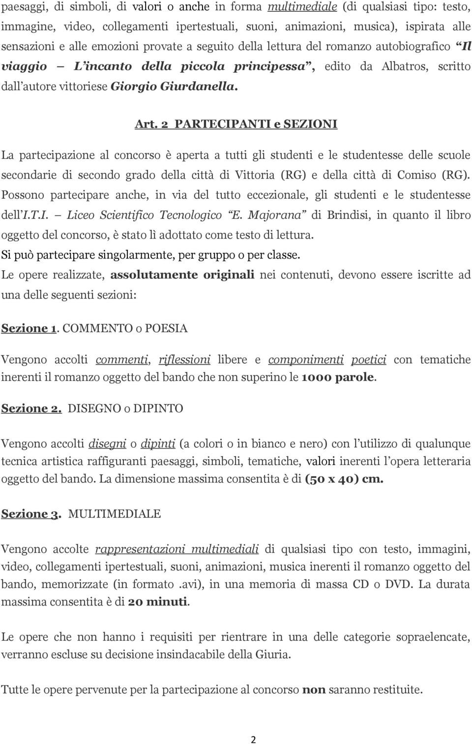 2 PARTECIPANTI e SEZIONI La partecipazione al concorso è aperta a tutti gli studenti e le studentesse delle scuole secondarie di secondo grado della città di Vittoria (RG) e della città di Comiso