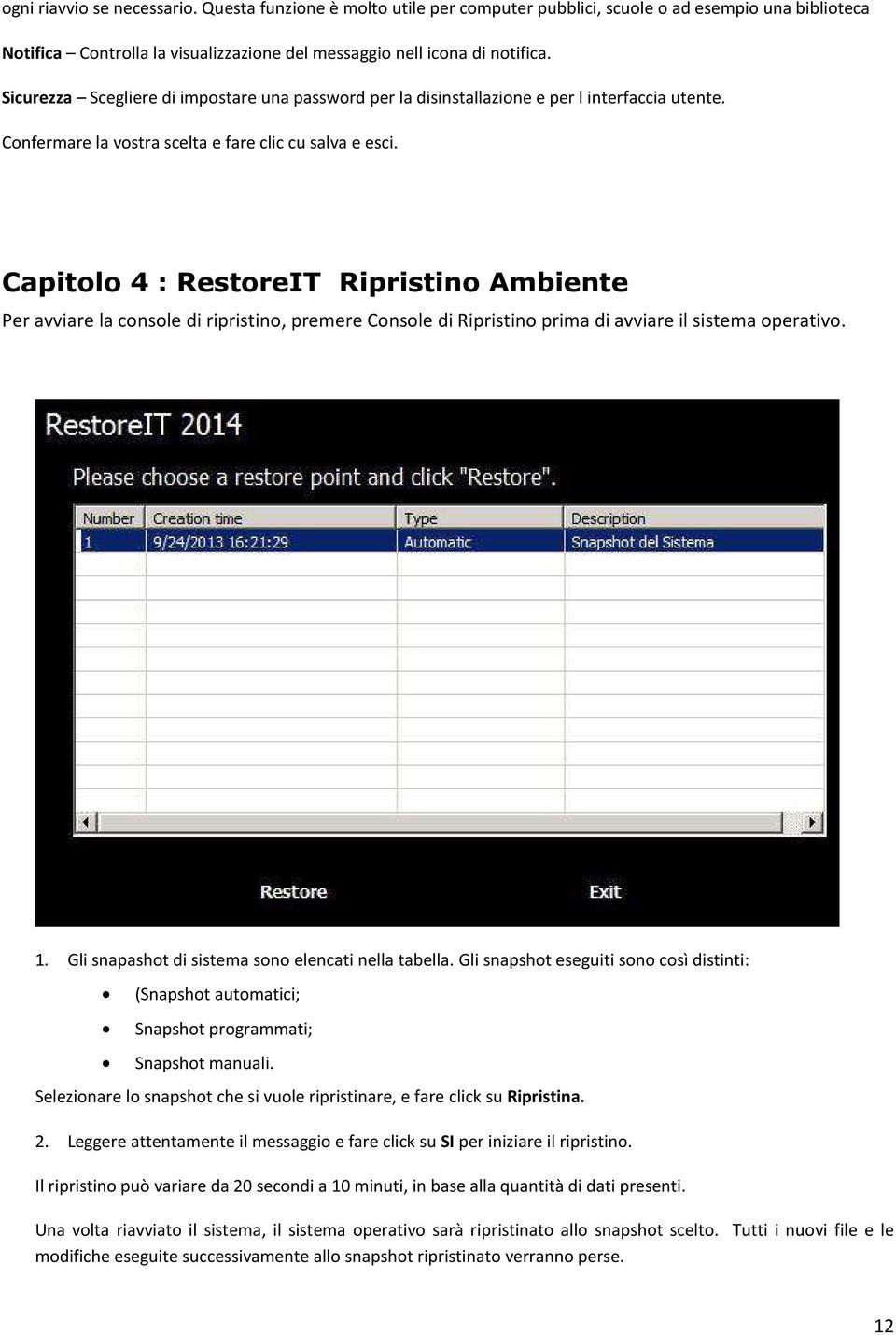 Capitolo 4 : RestoreIT Ripristino Ambiente Per avviare la console di ripristino, premere Console di Ripristino prima di avviare il sistema operativo. 1.