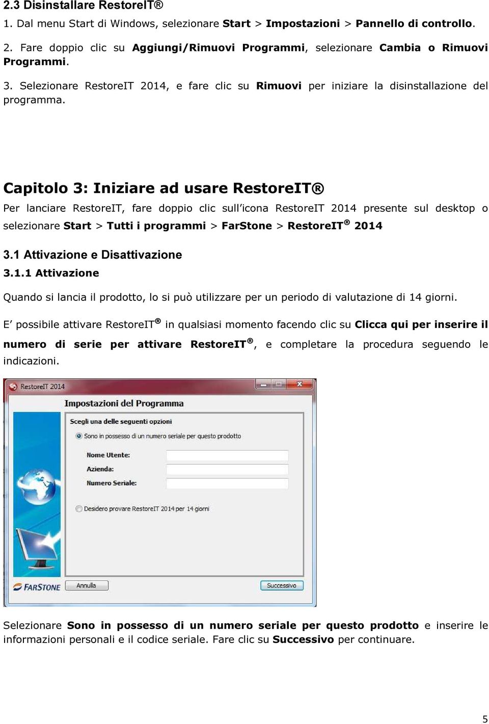 Capitolo 3: Iniziare ad usare RestoreIT Per lanciare RestoreIT, fare doppio clic sull icona RestoreIT 2014 presente sul desktop o selezionare Start > Tutti i programmi > FarStone > RestoreIT 2014 3.