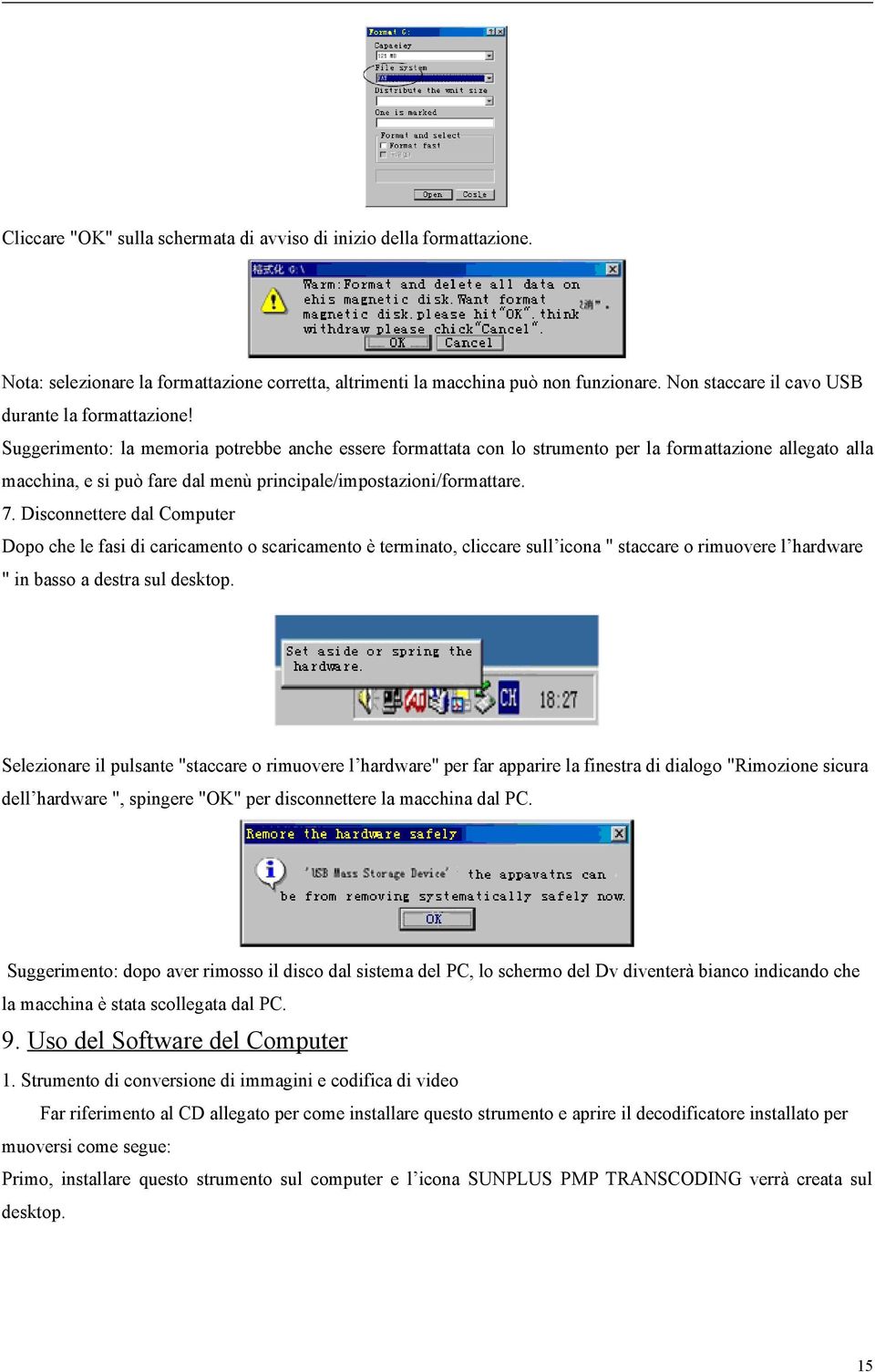 Suggerimento: la memoria potrebbe anche essere formattata con lo strumento per la formattazione allegato alla macchina, e si può fare dal menù principale/impostazioni/formattare. 7.