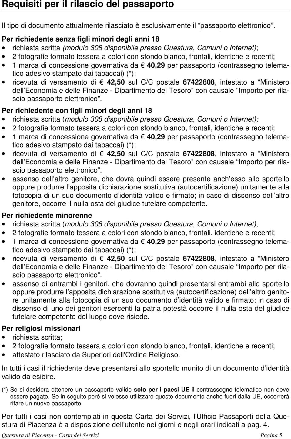 identiche e recenti; 1 marca di concessione governativa da 40,29 per passaporto (contrassegno telematico adesivo stampato dai tabaccai) (*); ricevuta di versamento di 42,50 sul C/C postale 67422808,