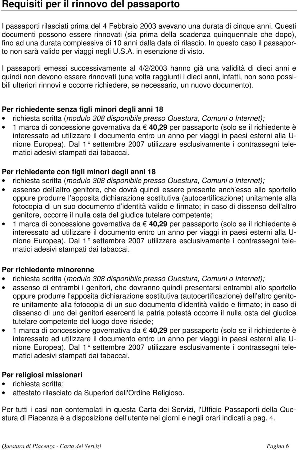 In questo caso il passaporto non sarà valido per viaggi negli U.S.A. in esenzione di visto.