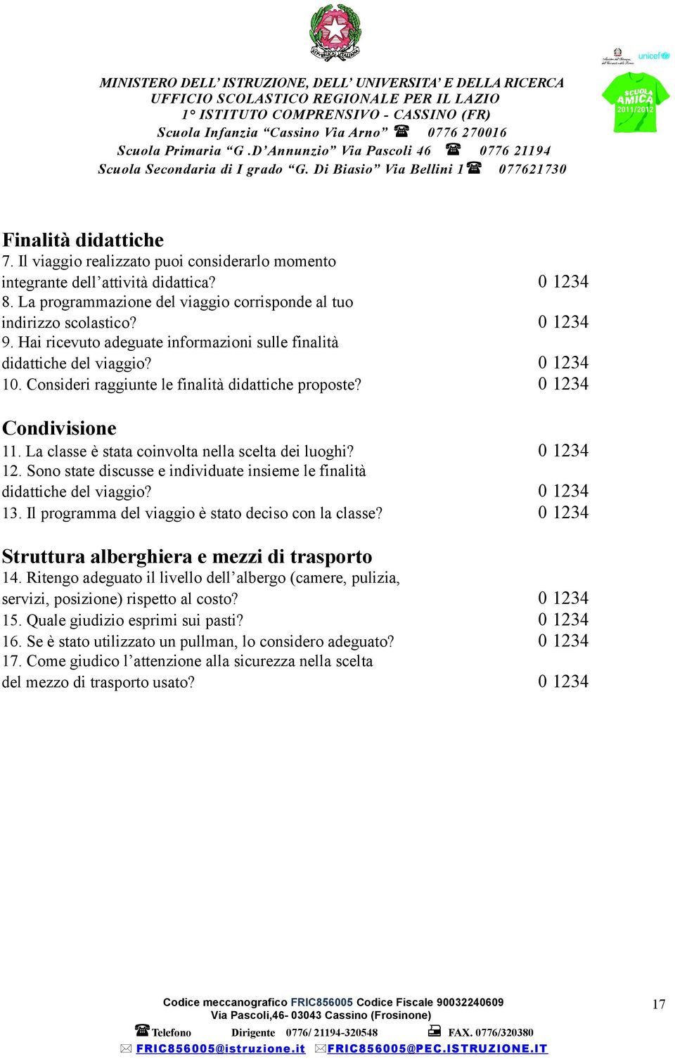 La classe è stata coinvolta nella scelta dei luoghi? 0 1234 12. Sono state discusse e individuate insieme le finalità didattiche del viaggio? 0 1234 13.