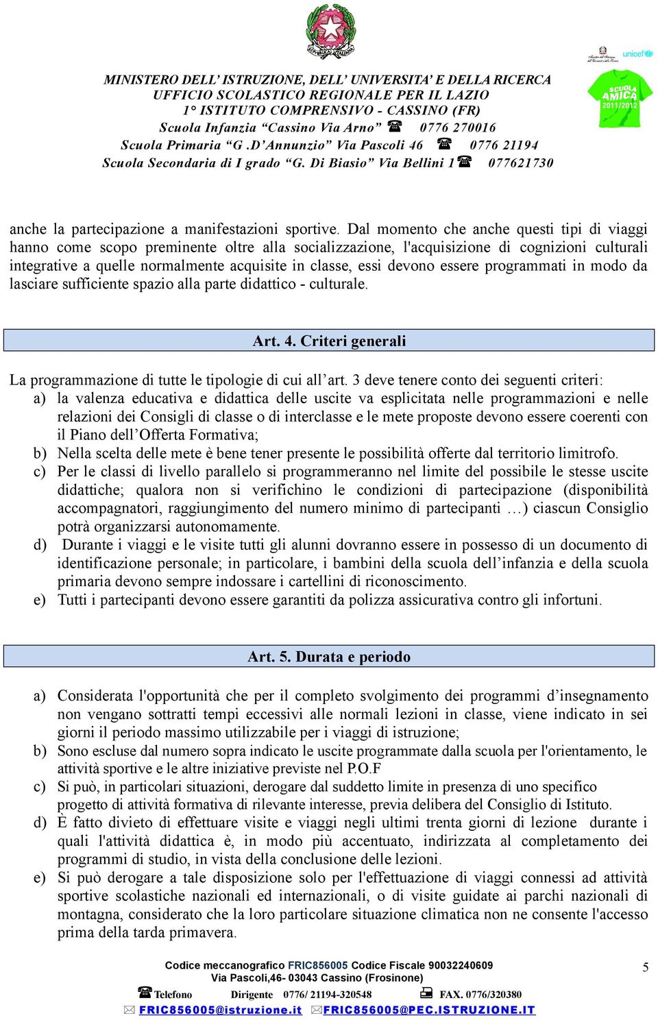 devono essere programmati in modo da lasciare sufficiente spazio alla parte didattico - culturale. Art. 4. Criteri generali La programmazione di tutte le tipologie di cui all art.