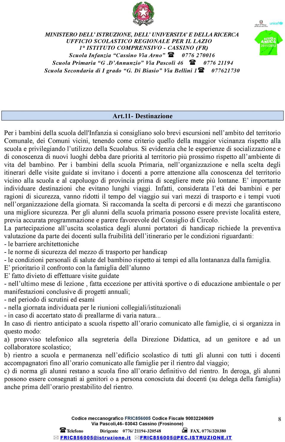 Si evidenzia che le esperienze di socializzazione e di conoscenza di nuovi luoghi debba dare priorità al territorio più prossimo rispetto all ambiente di vita del bambino.