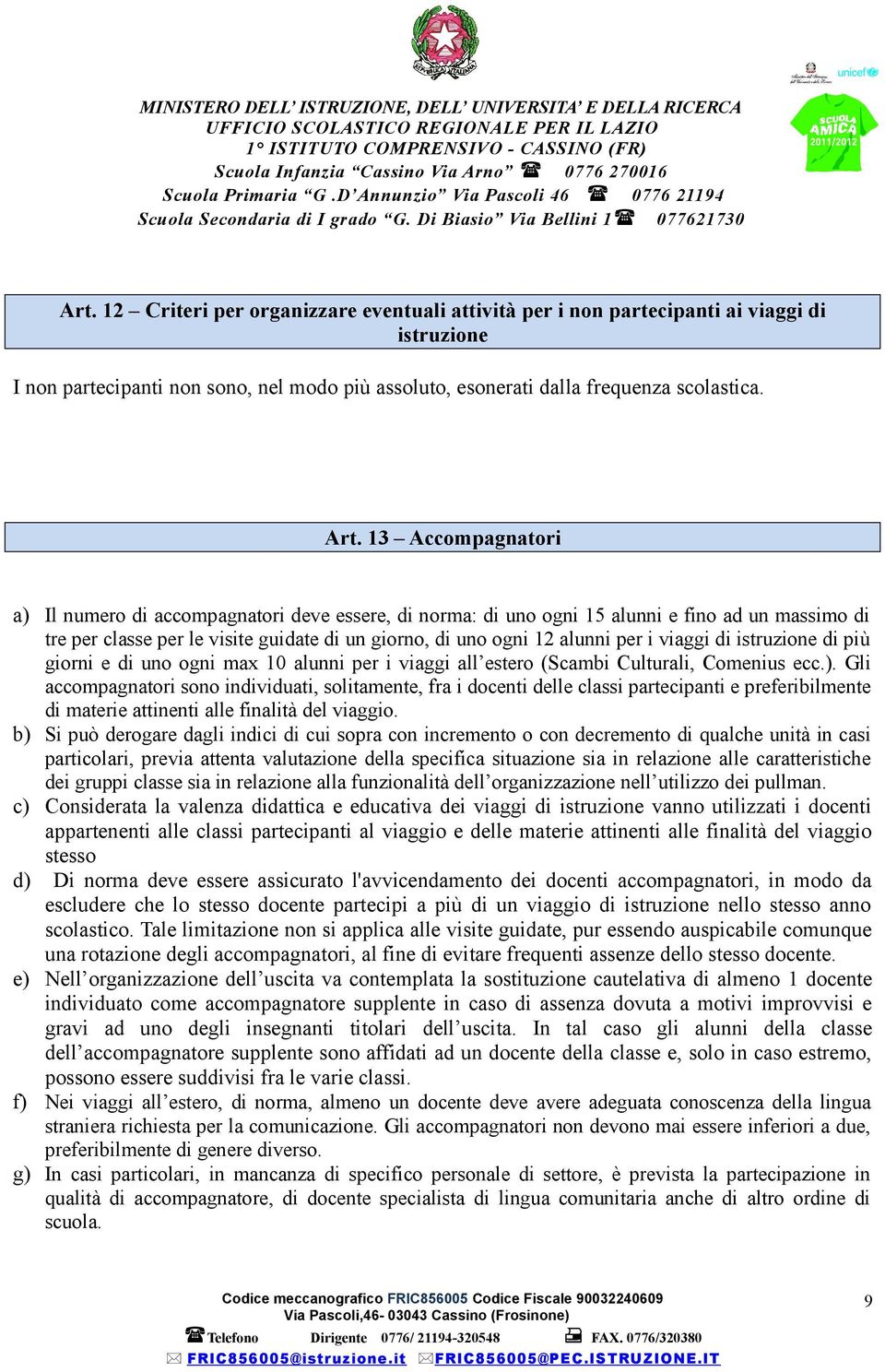 viaggi di istruzione di più giorni e di uno ogni max 10 alunni per i viaggi all estero (Scambi Culturali, Comenius ecc.).