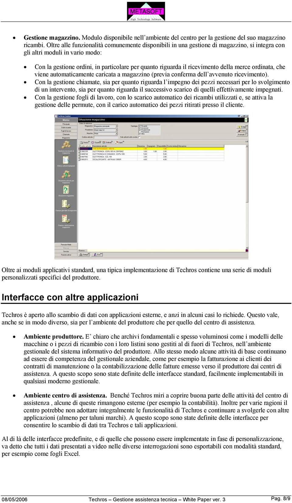 della merce ordinata, che viene automaticamente caricata a magazzino (previa conferma dell avvenuto ricevimento).