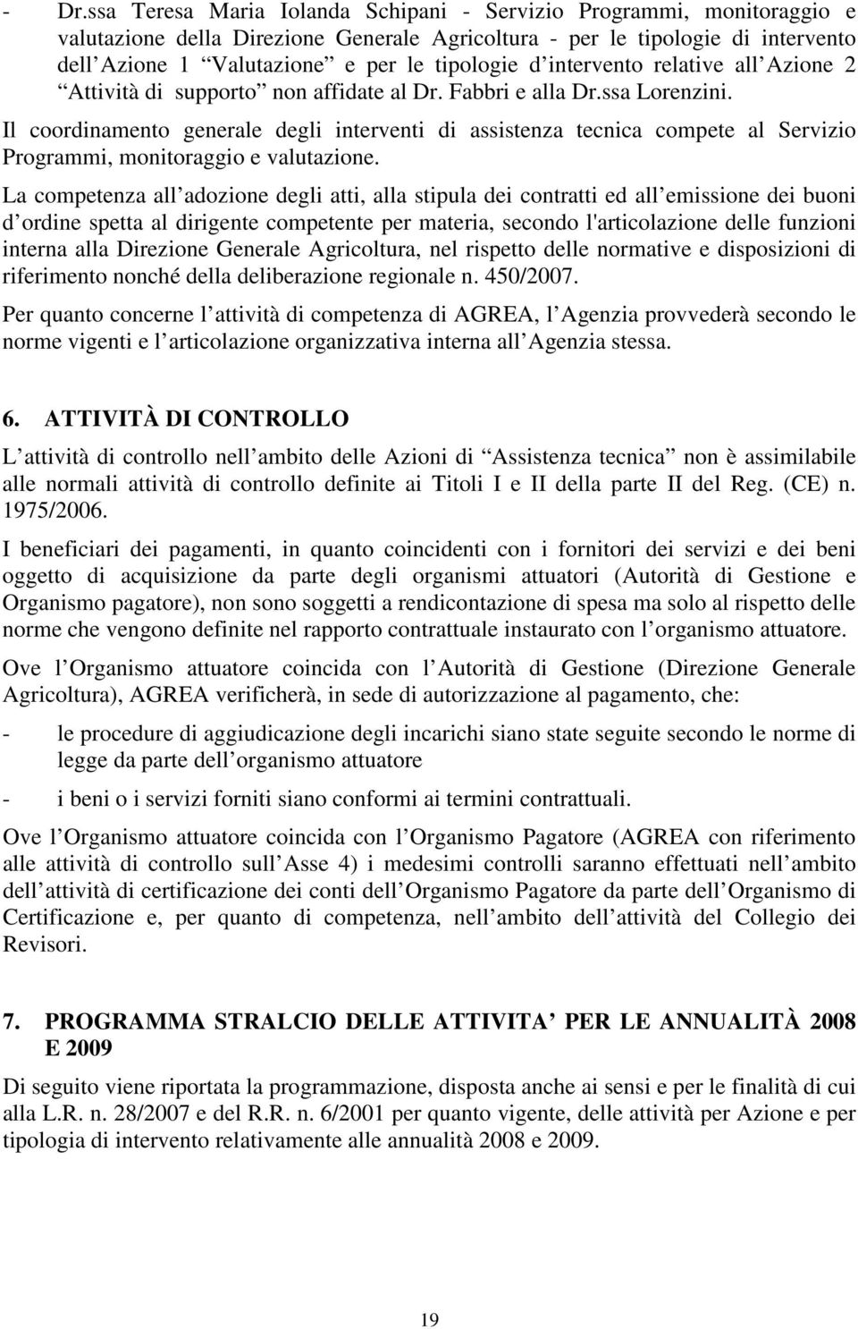 Il coordinamento generale degli interventi di assistenza tecnica compete al Servizio Programmi, monitoraggio e valutazione.