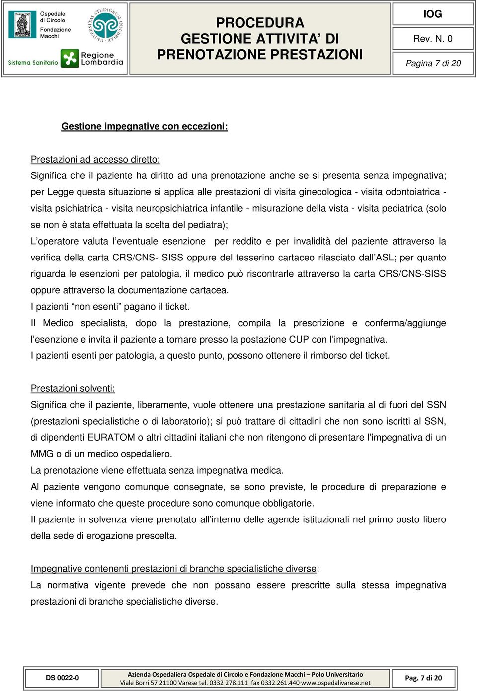 non è stata effettuata la scelta del pediatra); L operatore valuta l eventuale esenzione per reddito e per invalidità del paziente attraverso la verifica della carta CRS/CNS- SISS oppure del