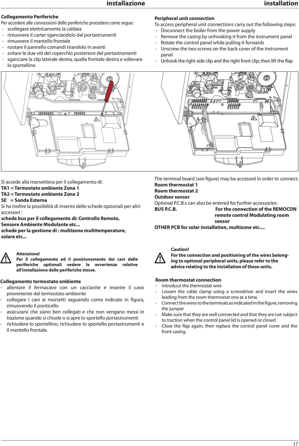 destra, quella frontale destra e sollevare lo sportellino installation Peripheral unit connection To access peripheral unit connections carry out the following steps: - Disconnect the boiler from the