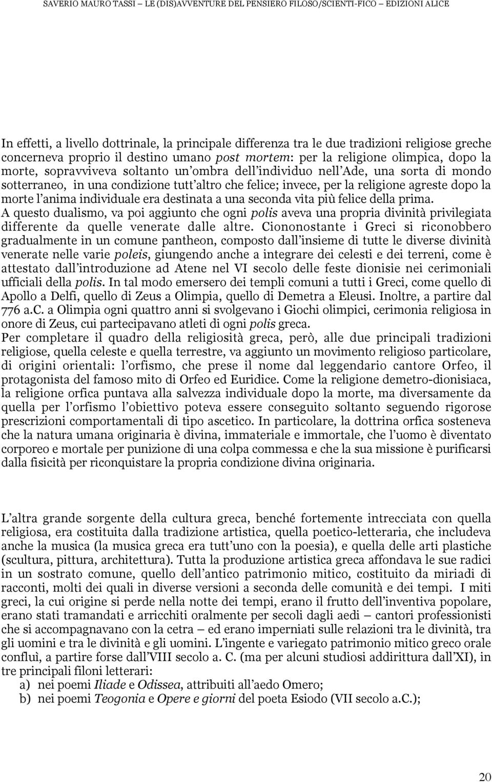 destinata a una seconda vita più felice della prima. A questo dualismo, va poi aggiunto che ogni polis aveva una propria divinità privilegiata differente da quelle venerate dalle altre.