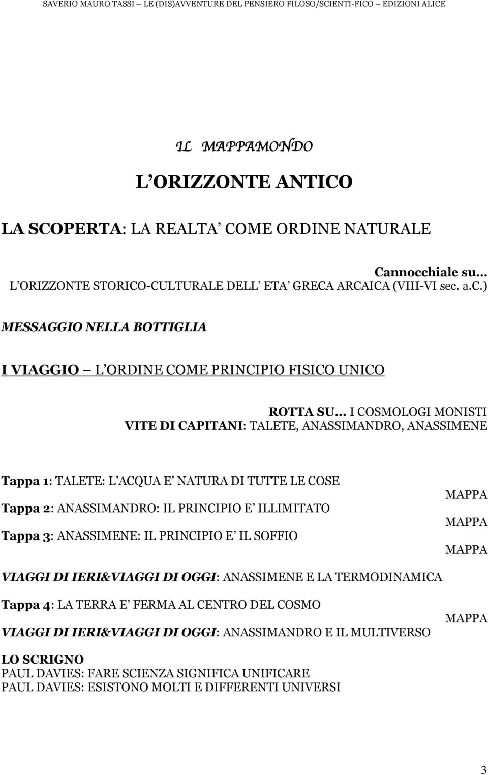 ANASSIMENE: IL PRINCIPIO E IL SOFFIO MAPPA MAPPA MAPPA VIAGGI DI IERI&VIAGGI DI OGGI: ANASSIMENE E LA TERMODINAMICA Tappa 4: LA TERRA E FERMA AL CENTRO DEL COSMO VIAGGI DI IERI&VIAGGI DI