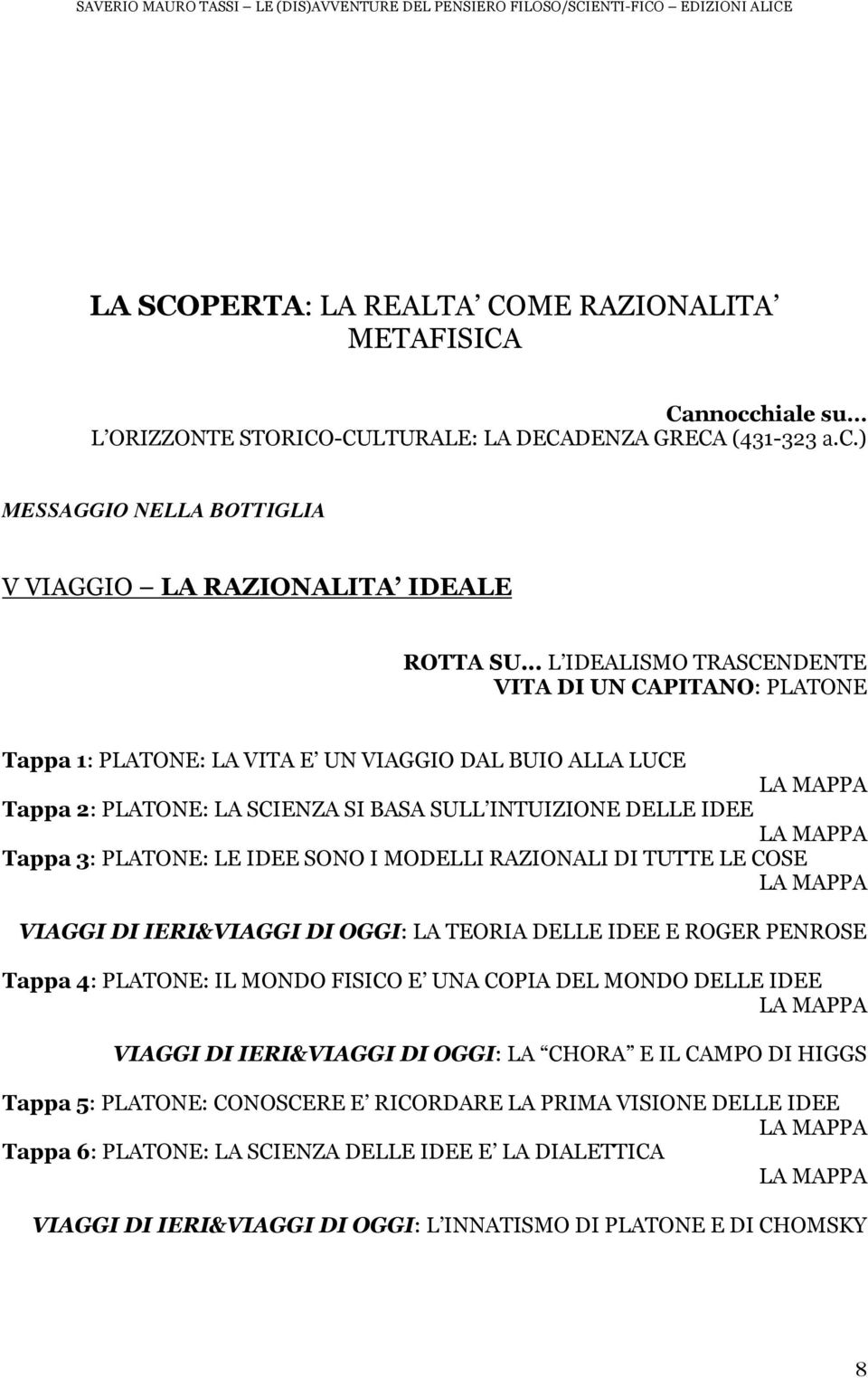 Tappa 3: PLATONE: LE IDEE SONO I MODELLI RAZIONALI DI TUTTE LE COSE LA MAPPA VIAGGI DI IERI&VIAGGI DI OGGI: LA TEORIA DELLE IDEE E ROGER PENROSE Tappa 4: PLATONE: IL MONDO FISICO E UNA COPIA DEL