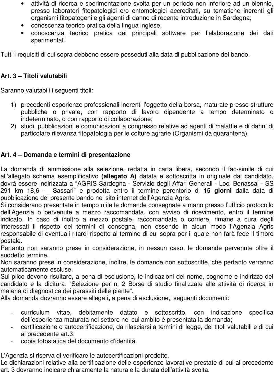 sperimentali. Tutti i requisiti di cui sopra debbono essere posseduti alla data di pubblicazione del bando. Art.