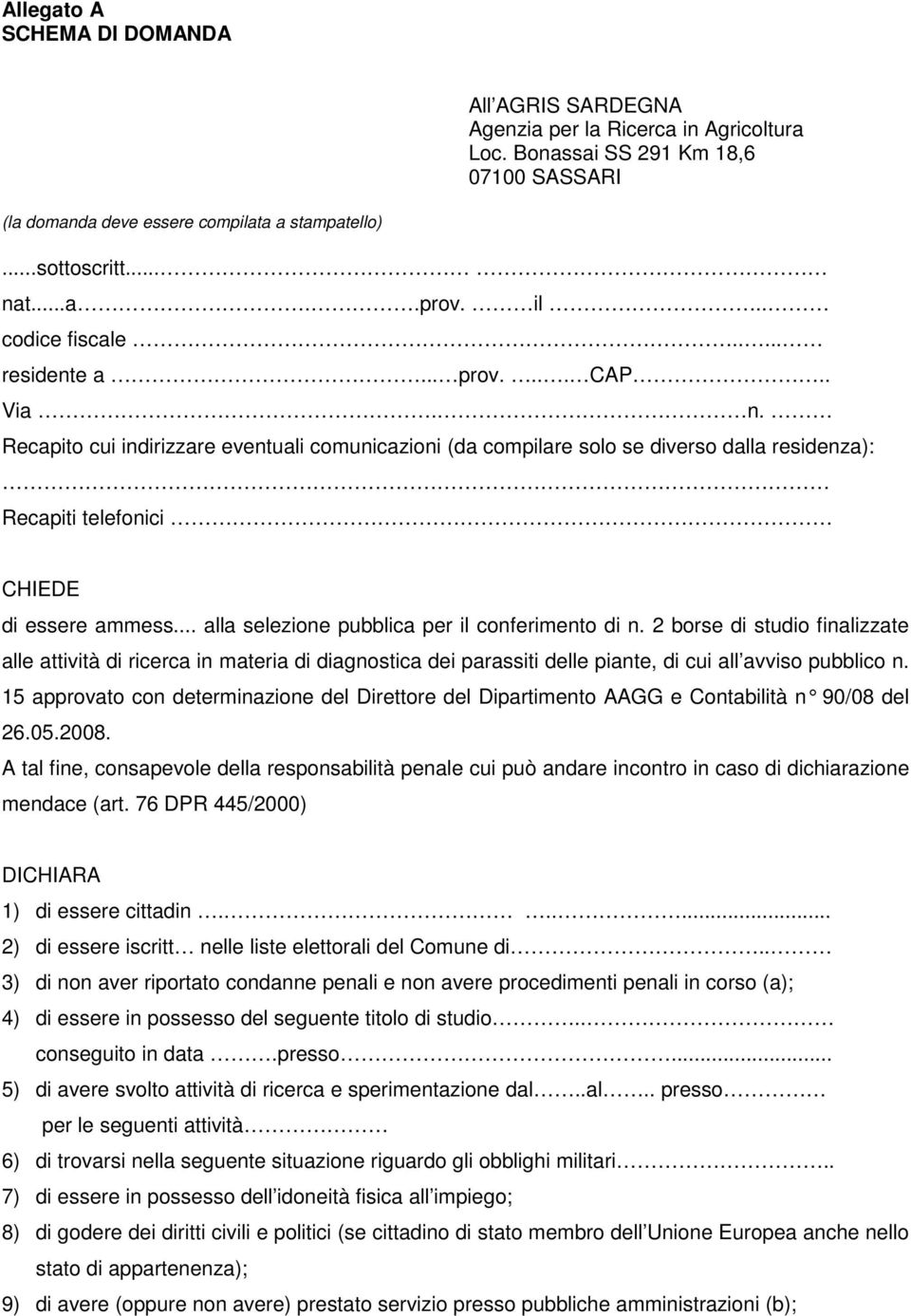 Recapito cui indirizzare eventuali comunicazioni (da compilare solo se diverso dalla residenza): Recapiti telefonici CHIEDE di essere ammess... alla selezione pubblica per il conferimento di n.