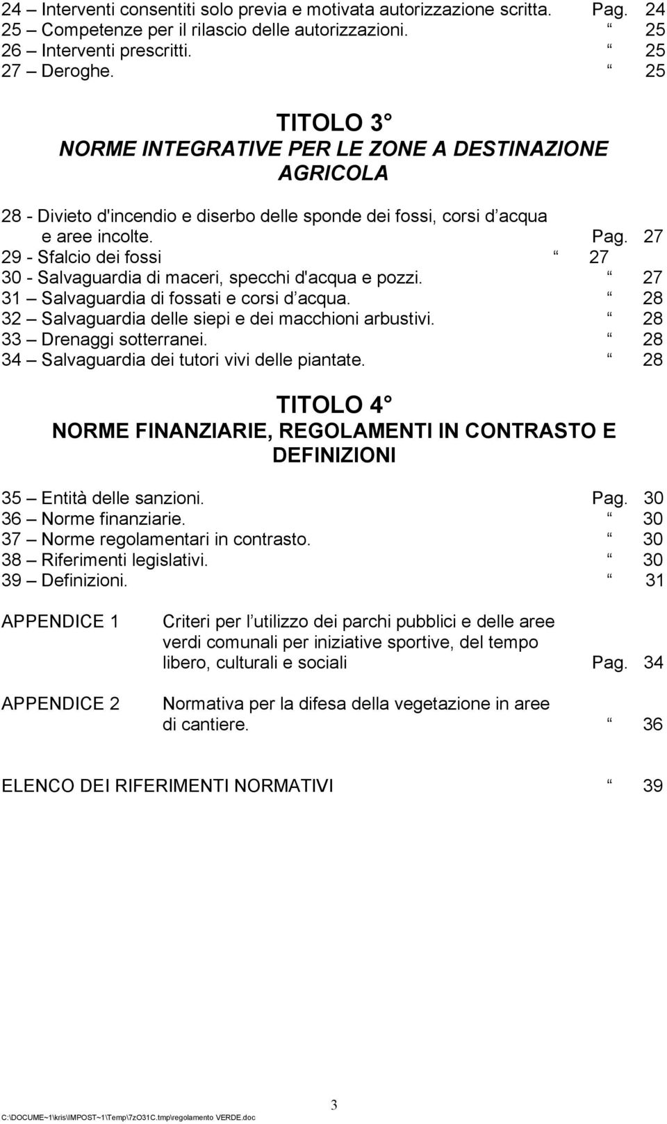 27 29 - Sfalcio dei fossi 27 30 - Salvaguardia di maceri, specchi d'acqua e pozzi. 27 31 Salvaguardia di fossati e corsi d acqua. 28 32 Salvaguardia delle siepi e dei macchioni arbustivi.