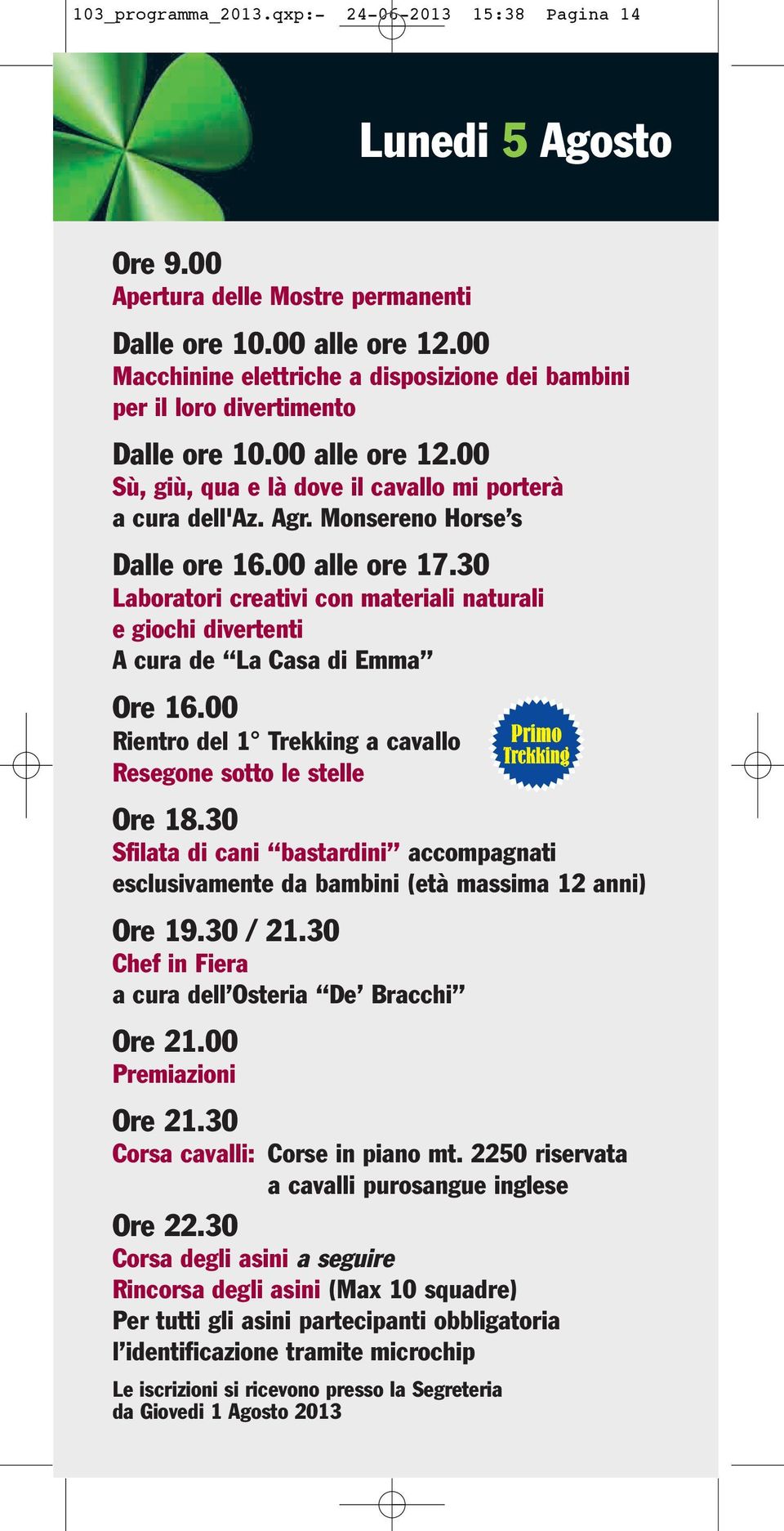 porterà a cura dell'az. Agr. Monsereno Horse s Dalle ore 16.00 alle ore 17.30 Laboratori creativi con materiali naturali e giochi divertenti A cura de La Casa di Emma Ore 16.