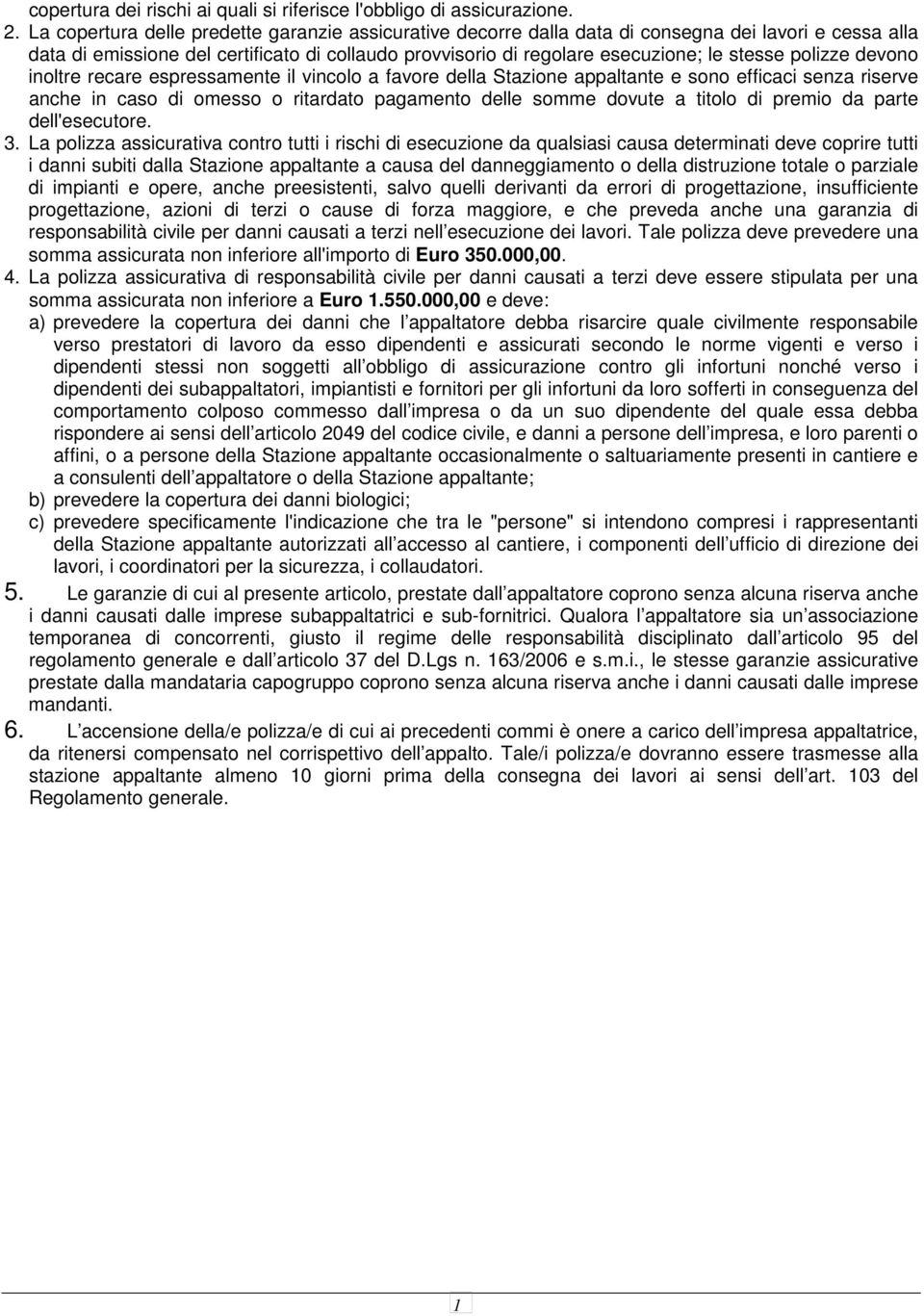 polizze devono inoltre recare espressamente il vincolo a favore della Stazione appaltante e sono efficaci senza riserve anche in caso di omesso o ritardato pagamento delle somme dovute a titolo di