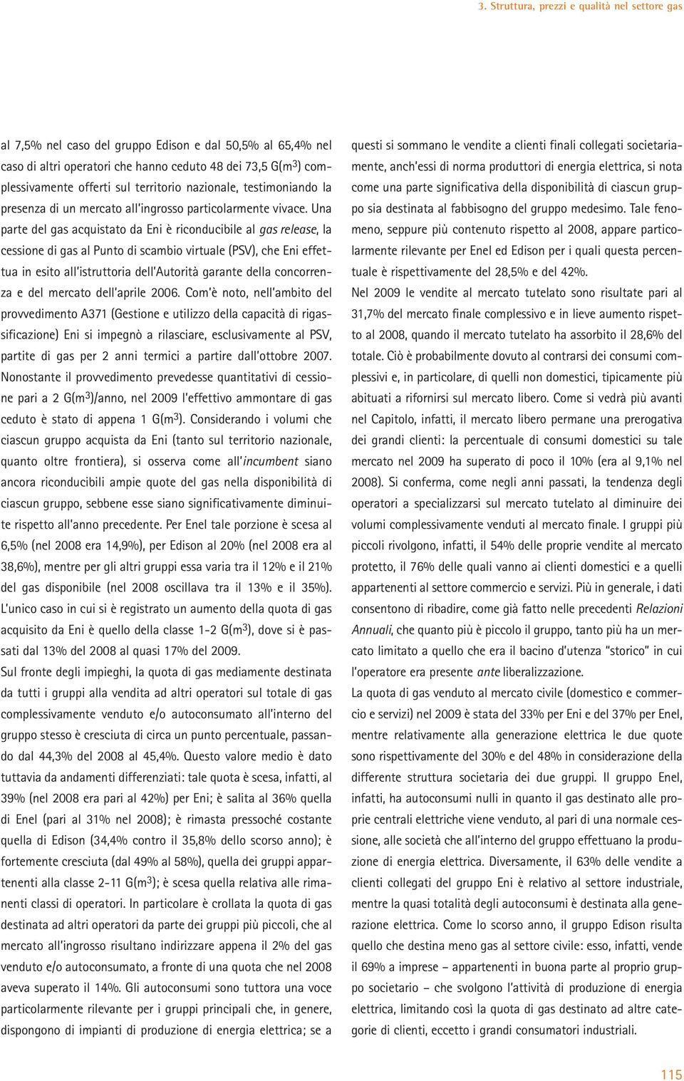 Una parte del gas acquistato da Eni è riconducibile al gas release, la cessione di gas al Punto di scambio virtuale (PSV), che Eni effettua in esito all istruttoria dell Autorità garante della