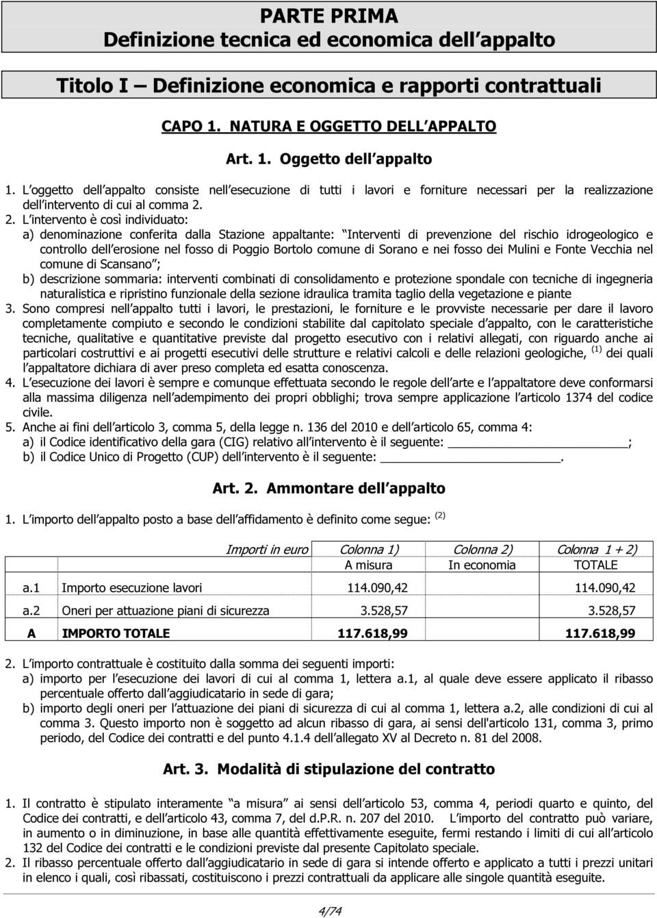 2. L intervento è così individuato: a) denominazione conferita dalla Stazione appaltante: Interventi di prevenzione del rischio idrogeologico e controllo dell erosione nel fosso di Poggio Bortolo