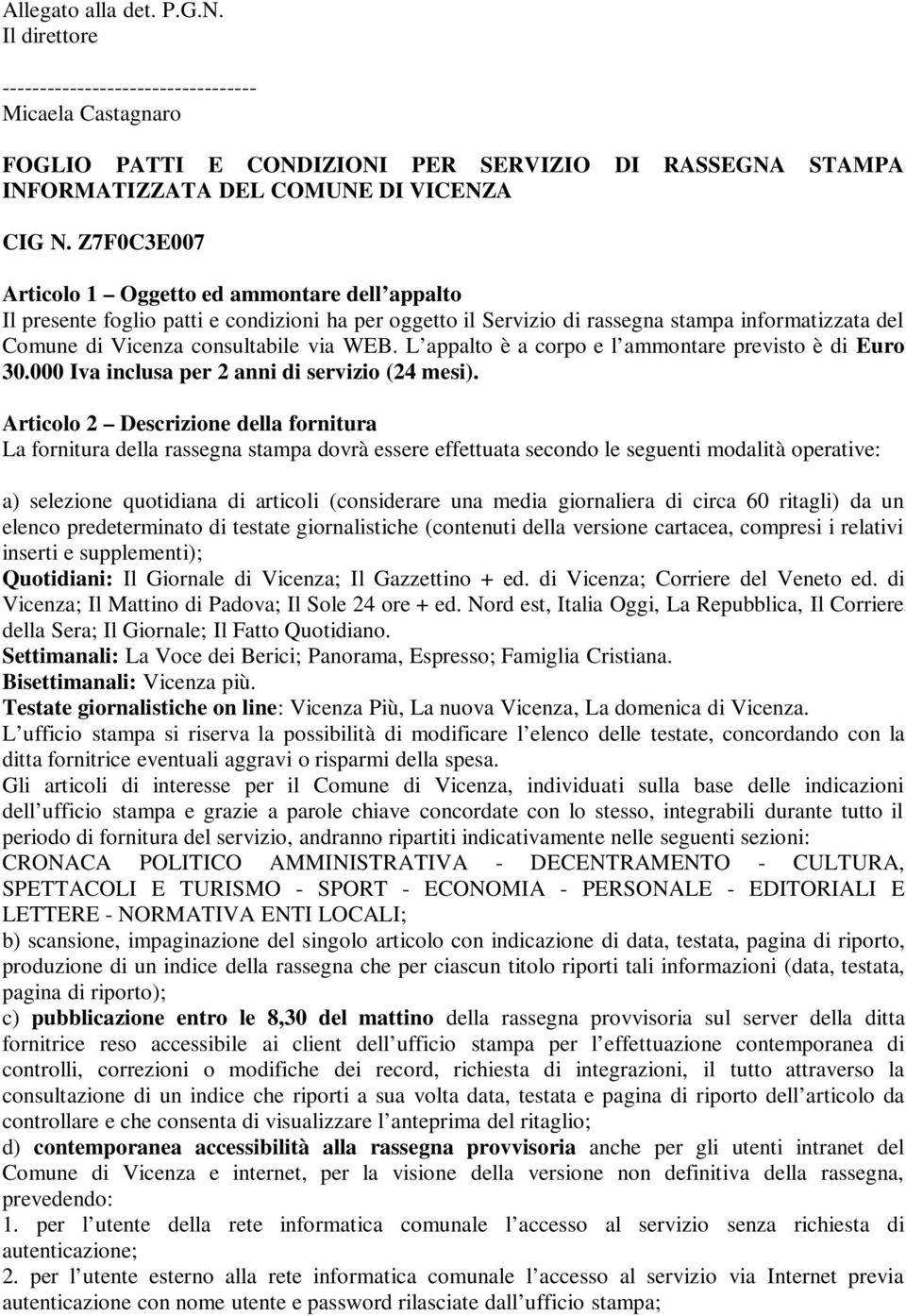 L appalto è a corpo e l ammontare previsto è di Euro 30.000 Iva inclusa per 2 anni di servizio (24 mesi).