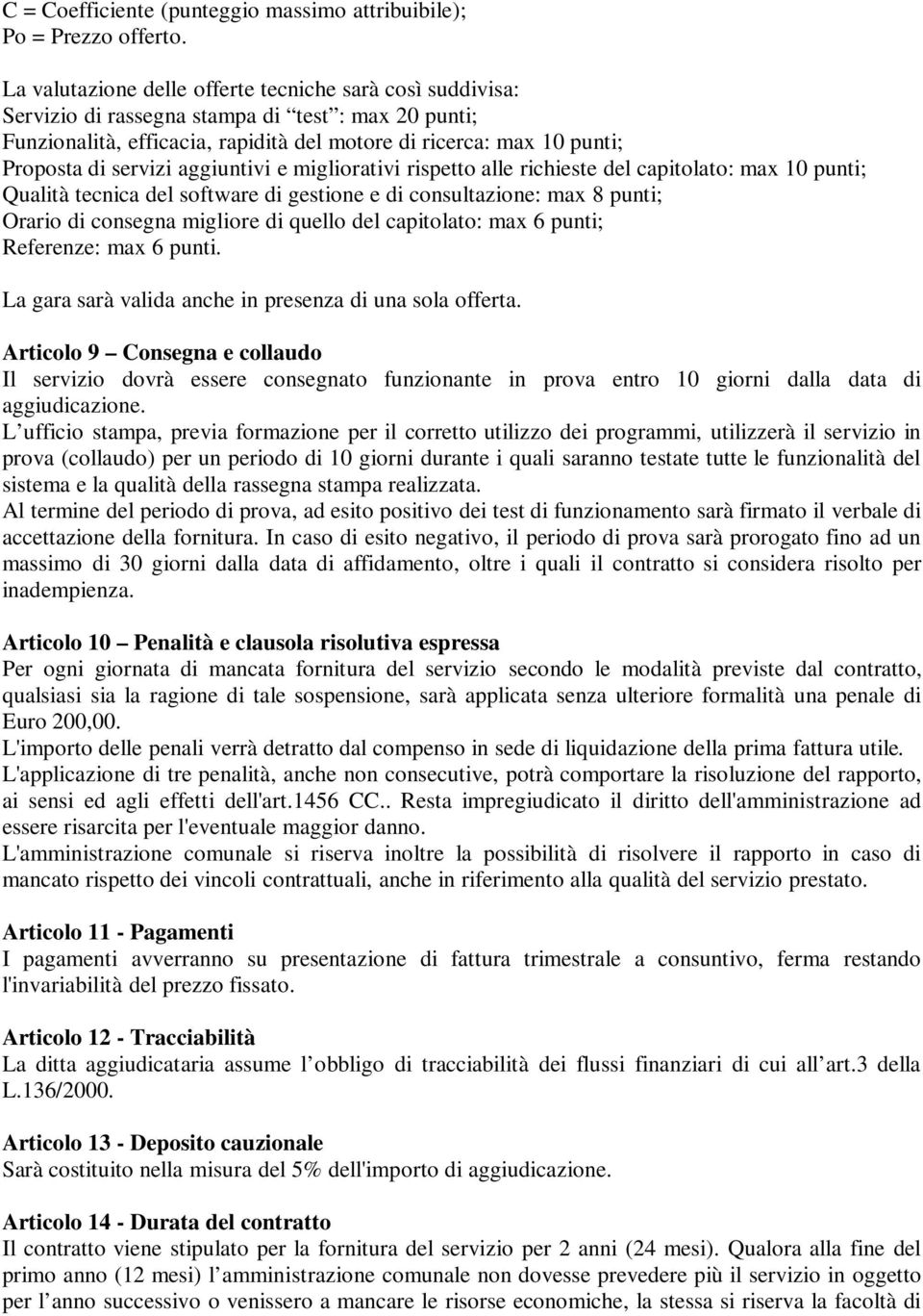 servizi aggiuntivi e migliorativi rispetto alle richieste del capitolato: max 10 punti; Qualità tecnica del software di gestione e di consultazione: max 8 punti; Orario di consegna migliore di quello