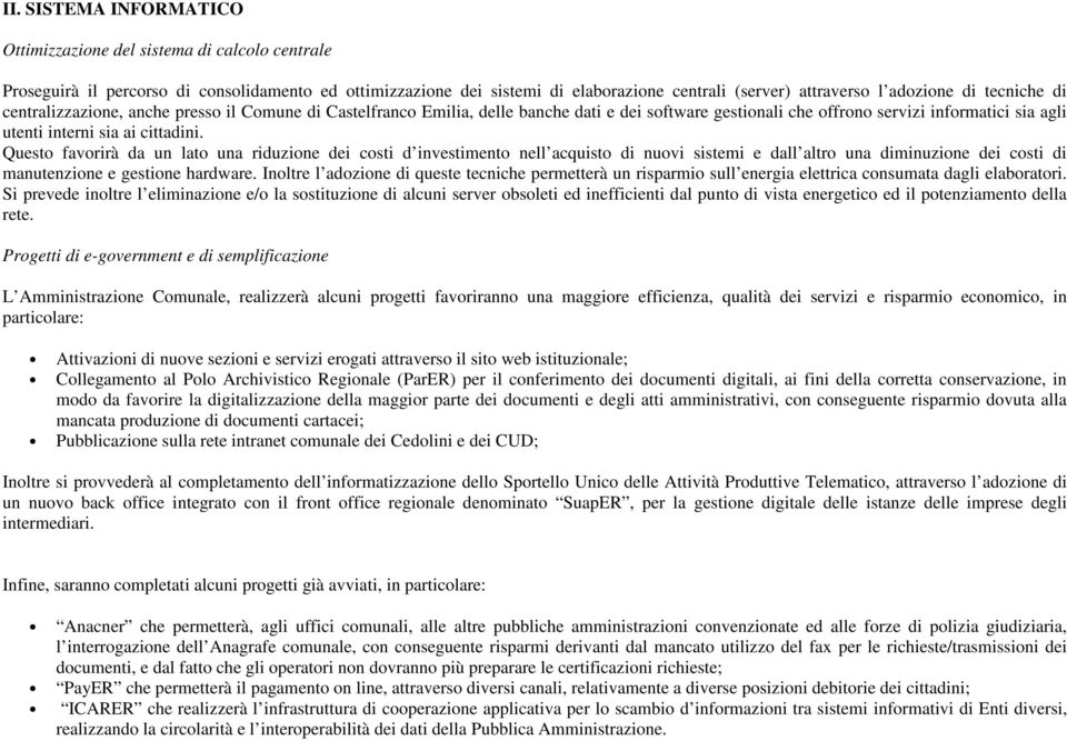 Questo favorirà da un lato una riduzione dei costi d investimento nell acquisto di nuovi sistemi e dall altro una diminuzione dei costi di manutenzione e gestione hardware.