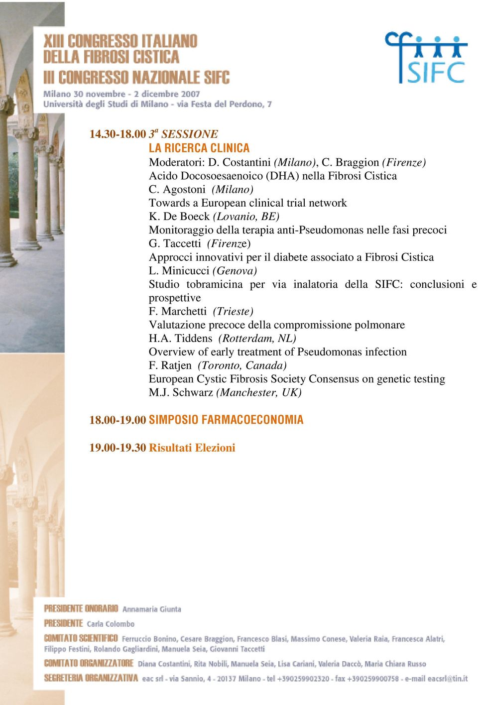 Taccetti (Firenze) Approcci innovativi per il diabete associato a Fibrosi Cistica L. Minicucci (Genova) Studio tobramicina per via inalatoria della SIFC: conclusioni e prospettive F.