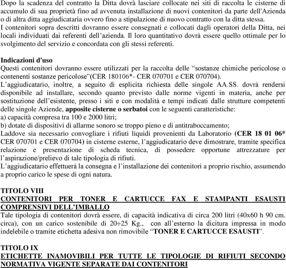 I contenitori sopra descritti dovranno essere consegnati e collocati dagli operatori della Ditta, nei locali individuati dai referenti dell azienda.