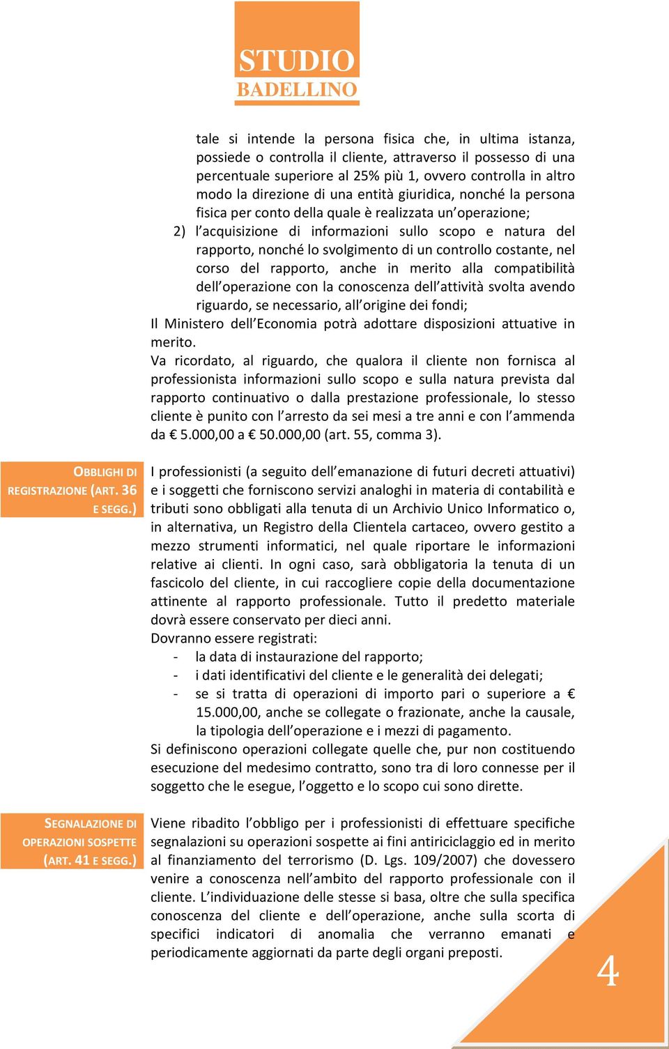 svolgimento di un controllo costante, nel corso del rapporto, anche in merito alla compatibilità dell operazione con la conoscenza dell attività svolta avendo riguardo, se necessario, all origine dei