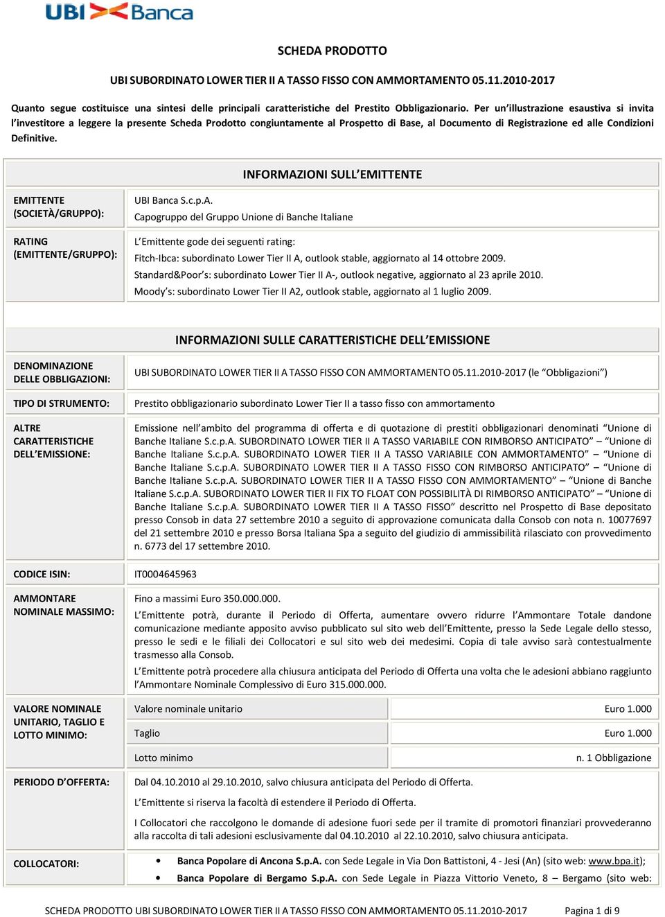 INFORMAZIONI SULL EMITTENTE EMITTENTE (SOCIETÀ/GRUPPO): RATING (EMITTENTE/GRUPPO): UBI Banca S.c.p.A. Capogruppo del Gruppo Unione di Banche Italiane L Emittente gode dei seguenti rating: Fitch-Ibca: subordinato Lower Tier II A, outlook stable, aggiornato al 14 ottobre 2009.