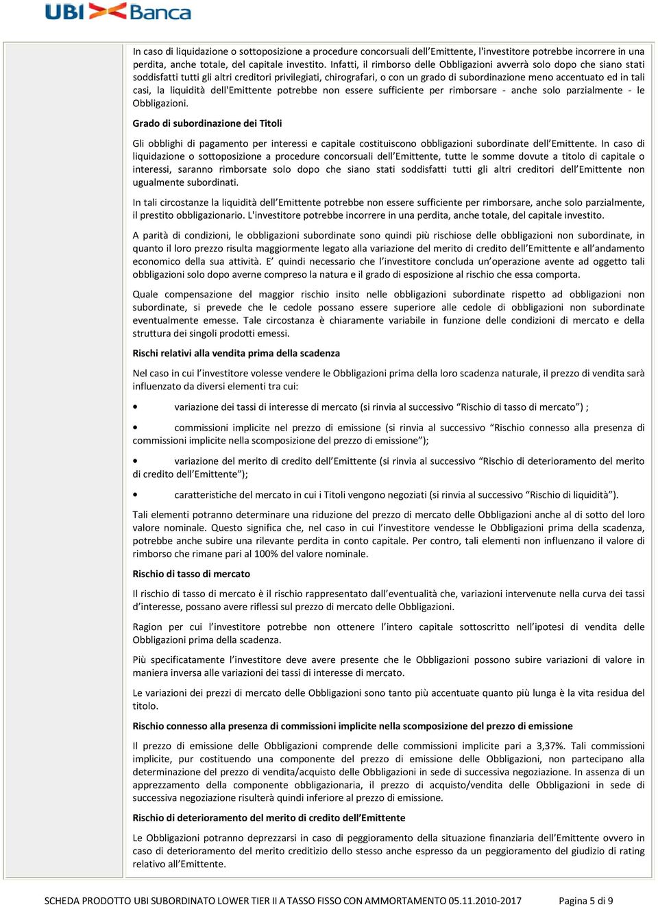 casi, la liquidità dell'emittente potrebbe non essere sufficiente per rimborsare - anche solo parzialmente - le Obbligazioni.